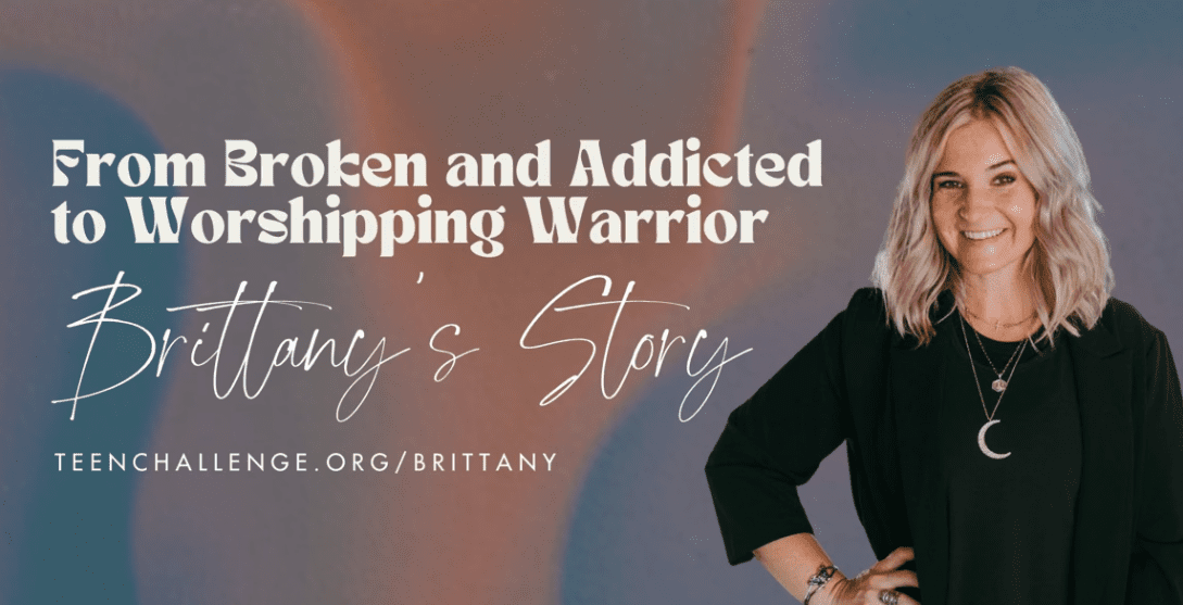 From Broken and Addicted to Worshipping Warrior, Brittany's Story